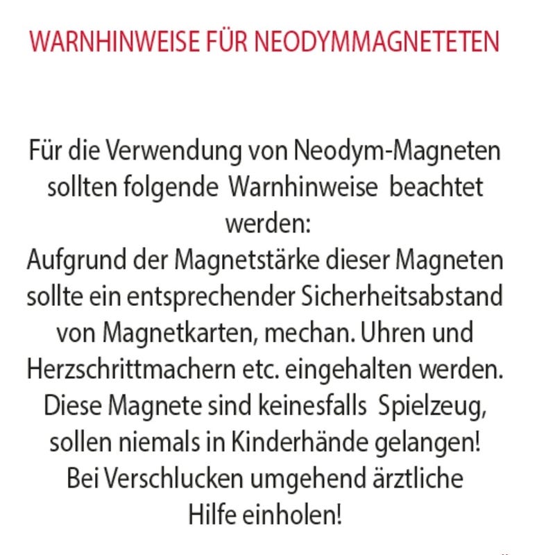Warnhinweise für Neodym-Magnete: Abstand zu Magnetkarten, mechanischen Uhren und Herzschrittmachern halten; von Kindern fernhalten und bei Verschlucken ärztliche Hilfe einholen